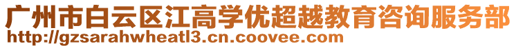 廣州市白云區(qū)江高學優(yōu)超越教育咨詢服務部