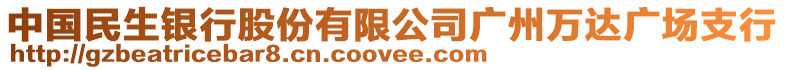 中國民生銀行股份有限公司廣州萬達廣場支行