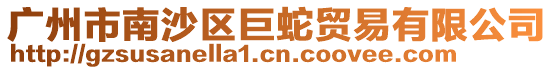 廣州市南沙區巨蛇貿易有限公司
