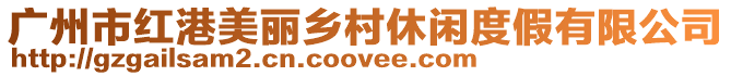 廣州市紅港美麗鄉(xiāng)村休閑度假有限公司