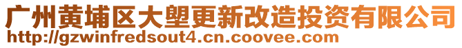 廣州黃埔區(qū)大塱更新改造投資有限公司