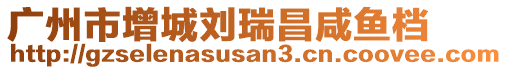 廣州市增城劉瑞昌咸魚檔