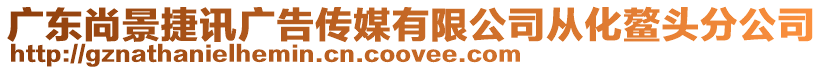 廣東尚景捷訊廣告?zhèn)髅接邢薰緩幕楊^分公司