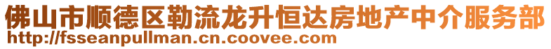 佛山市順德區勒流龍升恒達房地產中介服務部