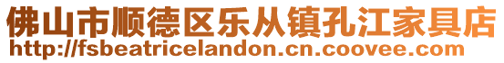 佛山市順德區(qū)樂(lè)從鎮(zhèn)孔江家具店