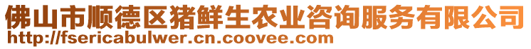 佛山市順德區(qū)豬鮮生農(nóng)業(yè)咨詢服務(wù)有限公司