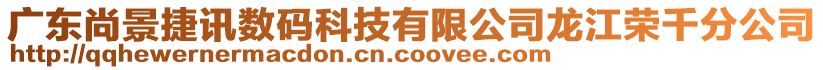 廣東尚景捷訊數(shù)碼科技有限公司龍江榮千分公司