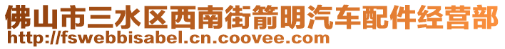 佛山市三水區(qū)西南街箭明汽車配件經(jīng)營(yíng)部