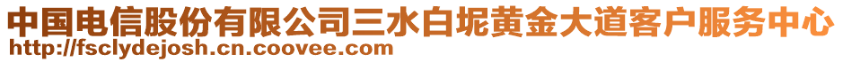 中國(guó)電信股份有限公司三水白坭黃金大道客戶服務(wù)中心