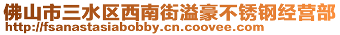 佛山市三水區(qū)西南街溢豪不銹鋼經(jīng)營(yíng)部