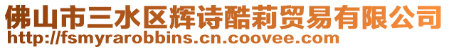 佛山市三水區輝詩酷莉貿易有限公司