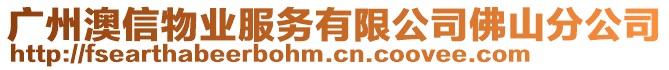 廣州澳信物業(yè)服務(wù)有限公司佛山分公司