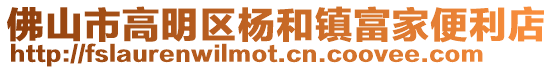 佛山市高明區(qū)楊和鎮(zhèn)富家便利店