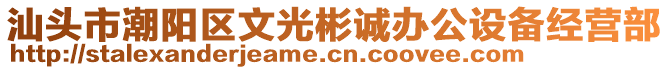 汕头市潮阳区文光彬诚办公设备经营部