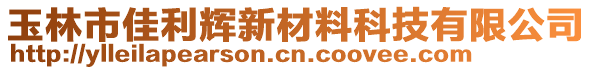 玉林市佳利輝新材料科技有限公司