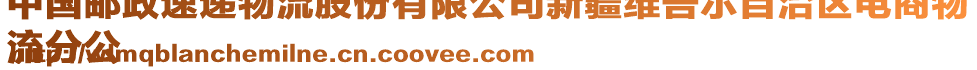 中國(guó)郵政速遞物流股份有限公司新疆維吾爾自治區(qū)電商物
流分公