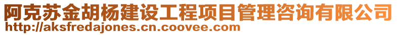 阿克蘇金胡楊建設工程項目管理咨詢有限公司