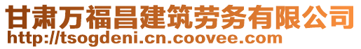 甘肃万福昌建筑劳务有限公司