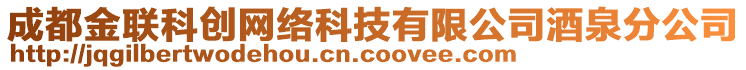 成都金聯(lián)科創(chuàng)網(wǎng)絡(luò)科技有限公司酒泉分公司