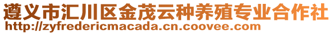 遵義市匯川區(qū)金茂云種養(yǎng)殖專業(yè)合作社