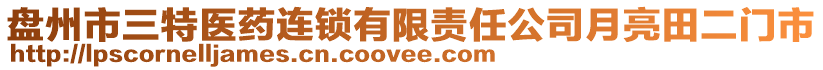 盤州市三特醫(yī)藥連鎖有限責(zé)任公司月亮田二門市