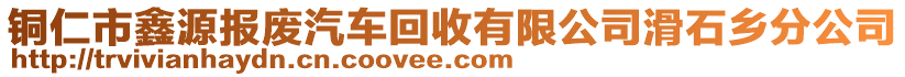 銅仁市鑫源報廢汽車回收有限公司滑石鄉(xiāng)分公司