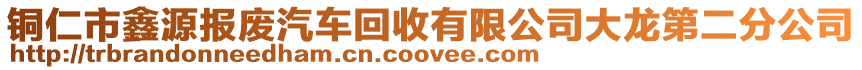 銅仁市鑫源報廢汽車回收有限公司大龍第二分公司