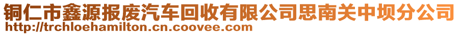 銅仁市鑫源報廢汽車回收有限公司思南關(guān)中壩分公司