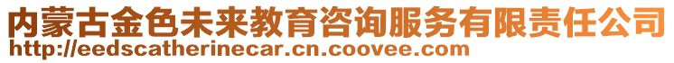 内蒙古金色未来教育咨询服务有限责任公司