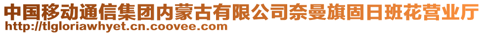 中國(guó)移動(dòng)通信集團(tuán)內(nèi)蒙古有限公司奈曼旗固日班花營(yíng)業(yè)廳