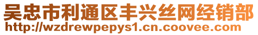 吳忠市利通區(qū)豐興絲網(wǎng)經(jīng)銷部