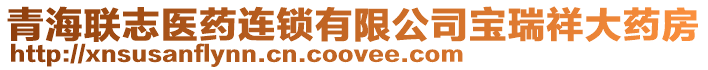 青海聯(lián)志醫(yī)藥連鎖有限公司寶瑞祥大藥房