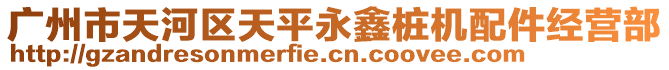 廣州市天河區(qū)天平永鑫樁機配件經(jīng)營部