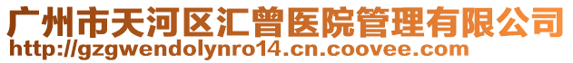 廣州市天河區匯曾醫院管理有限公司