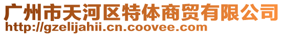 廣州市天河區特體商貿有限公司