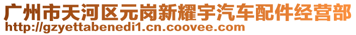 廣州市天河區(qū)元崗新耀宇汽車配件經(jīng)營(yíng)部