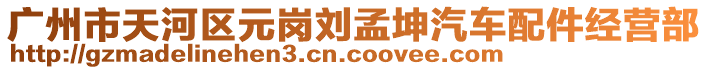 廣州市天河區(qū)元崗劉孟坤汽車配件經(jīng)營部