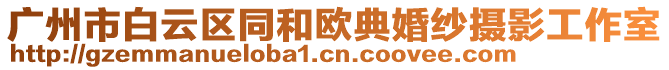 廣州市白云區(qū)同和歐典婚紗攝影工作室