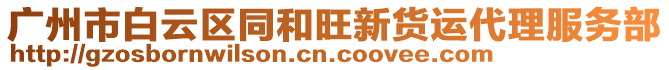 廣州市白云區(qū)同和旺新貨運(yùn)代理服務(wù)部