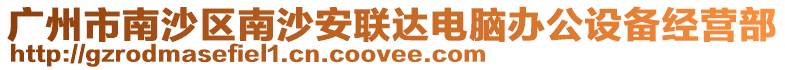 廣州市南沙區南沙安聯達電腦辦公設備經營部