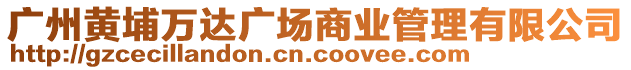 廣州黃埔萬達廣場商業管理有限公司