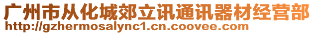 廣州市從化城郊立訊通訊器材經(jīng)營部