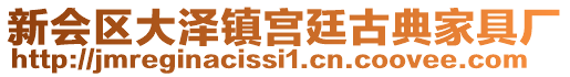 新會區(qū)大澤鎮(zhèn)宮廷古典家具廠