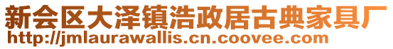 新會區(qū)大澤鎮(zhèn)浩政居古典家具廠