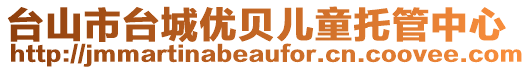 臺(tái)山市臺(tái)城優(yōu)貝兒童托管中心