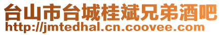 臺(tái)山市臺(tái)城桂斌兄弟酒吧