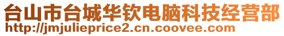 臺山市臺城華欽電腦科技經(jīng)營部