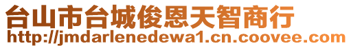 臺(tái)山市臺(tái)城俊恩天智商行