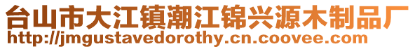 臺山市大江鎮潮江錦興源木制品廠