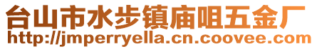 臺山市水步鎮(zhèn)廟咀五金廠